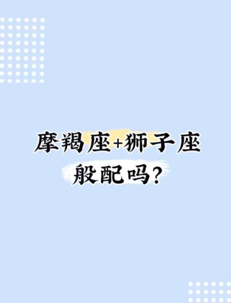 魔羯男找狮子女合适吗_星座配对真相